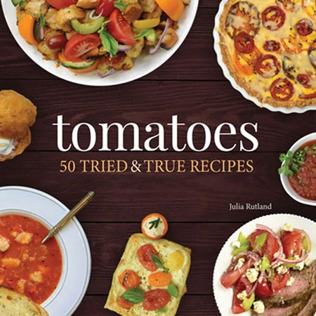 Tomatoes 50 Tried & True Recipes Cookbook