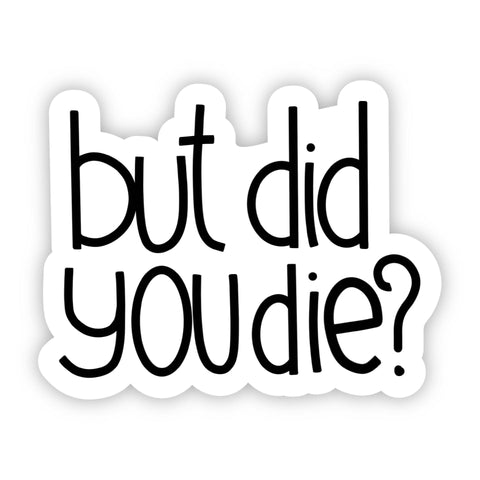 But Did You Die? Sticker (Big Moods)
