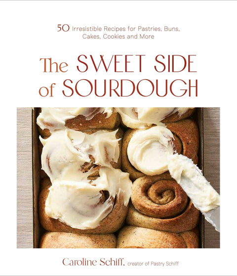 Sweet Side Of Sourdough: 50 Recipes For Pastries & More (Cookbook)